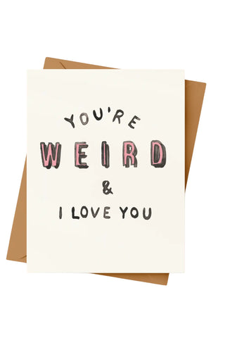 You're Weird & I Love You Card